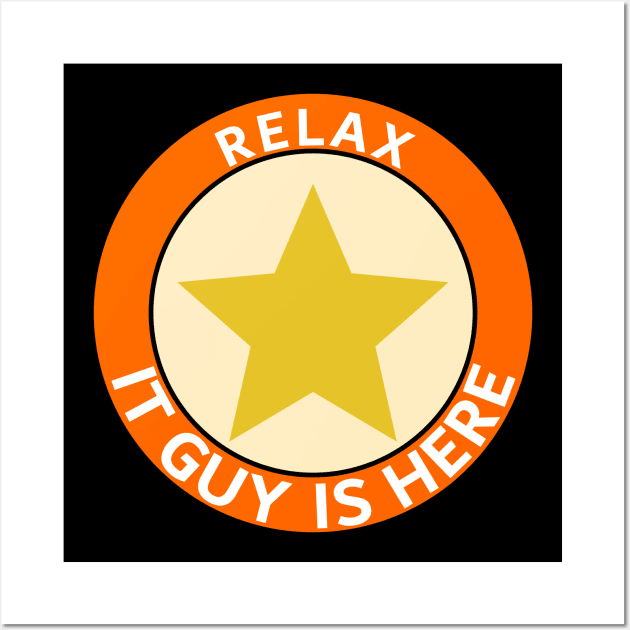 Relax IT guy is here Wall Art by Shahba